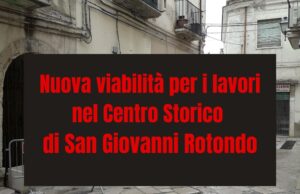 Nuova viabilità per i lavori nel Centro storico di San Giovanni Rotondo