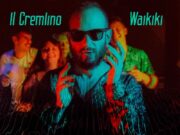 “Waikiki” è il nuovo singolo de Il Cremlino, scelto come scenario il Gargano